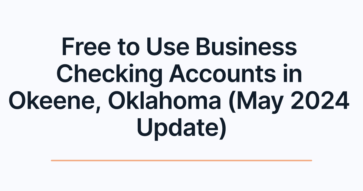 Free to Use Business Checking Accounts in Okeene, Oklahoma (May 2024 Update)